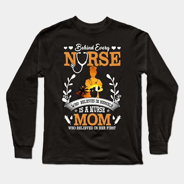 Behind Every Nurse Who Believes In Herself Is A Nurse Mommy Long Sleeve T-Shirt by Norine Linan 